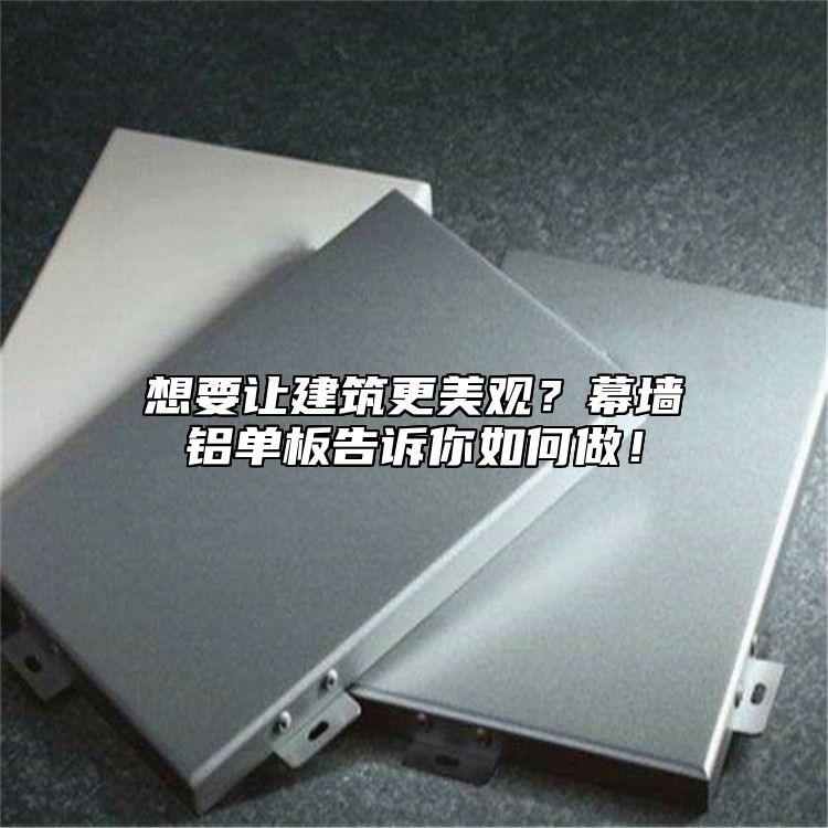 想要讓建筑更美觀？幕墻鋁單板告訴你如何做！
